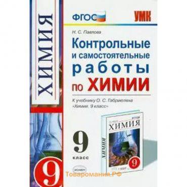 Химия. 9 класс. Контрольные и самостоятельные работы к учебнику О.С. Габриеляна. Павлова Н. С.